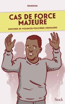 Cas de force majeure - Histoires de violences policières ordinaires