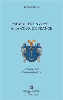 Mémoires envoyés à la cour de France - Gégoire Orlyk
