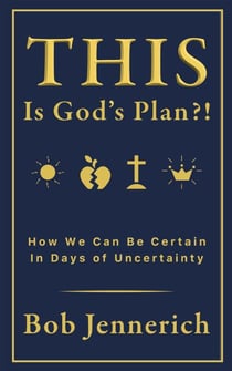 This Is God's Plan?! How We Can Be Certain In Days of Uncertainty