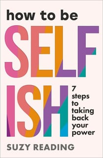 How to Be Selfish - 7 steps to taking back your power