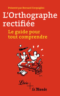 L'orthographe rectifiée. Le guide pour tout comprendre