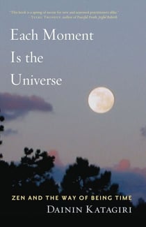Each Moment Is the Universe - Zen and the Way of Being Time