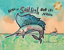 How the Sailfish Got Its Name: A Marine Life “Fish Story” Where Imagination Comes Alive (ages 4-10)