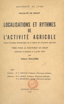 Localisations et rythmes de l'activité agricole : essai d'analyse économique de la notion de structure agricole - Thèse pour le Doctorat en droit présentée et soutenue le 2 juillet 1954