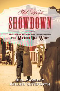 Old West Showdown - Two Authors Wrangle over the Truth about the Mythic Old West