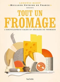 Tout un fromage - L'encyclopédie calée et décalée du fromage