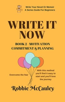 Write it Now. Book 2 - Motivation, Commitment, and Planning - Write Your Novel or Memoir. A Series Guide For Beginners, #2