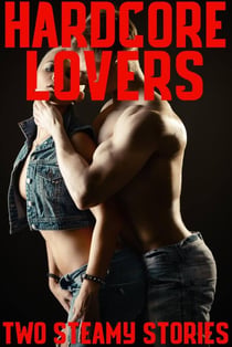 Hardcore Lovers (Two Steamy Stories of Hardcore Lovers, Menage MF, Younger Older, Alpha Male Bad Boy MMMMF)