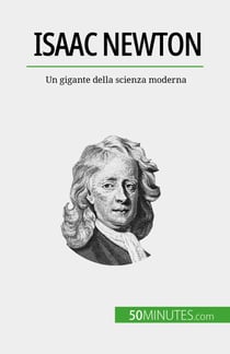 Isaac Newton - Un gigante della scienza moderna