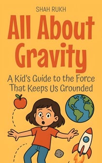 All About Gravity: A Kid’s Guide to the Force That Keeps Us Grounded - Learning Books For Kids, #10