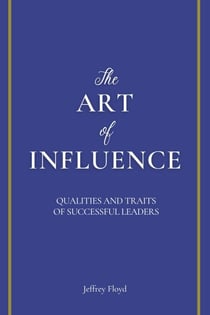 The Art of Influence: Qualities and Traits of Successful Leaders