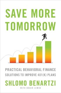 Save More Tomorrow - Practical Behavioral Finance Solutions to Improve 401(k) Plans
