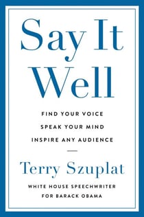 Say It Well - Find Your Voice, Speak Your Mind, Inspire Any Audience