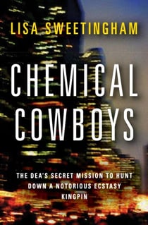 Chemical Cowboys - The DEA's Secret Mission to Hunt Down a Notorious Ecstasy Kingpin