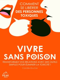 Vivre sans poison - Comment se libérer des personnes toxiques
