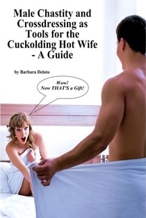 Male Chastity and Crossdressing as Tools for the Cuckolding Hot Wife - A Guide
