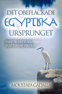 Det obefläckade egyptiska ursprunget – Varför det forntida Egypten är viktigt