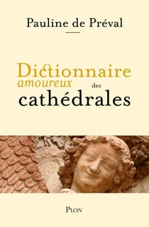 Dictionnaire amoureux des cathédrales - Lauréat du Prix Victor Noury de l'Institut de France