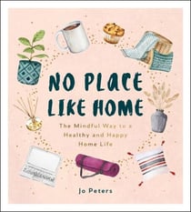 No Place Like Home - The Mindful Way to a Healthy and Happy Home Life