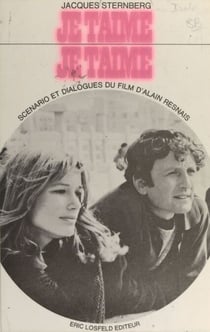 Je t'aime, je t'aime - Scénario et dialogues du film d'Alain Resnais