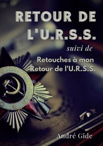Retour de l'URSS (suivi de : Retouches à mon Retour de l'URSS) - l'épopée soviétique d'André Gide