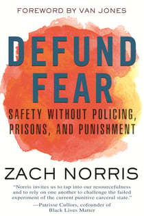 Defund Fear - Safety Without Policing, Prisons, and Punishment
