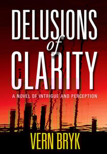 Delusions of Clarity: A Novel of Intrigue and Perception