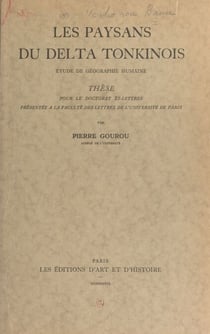 Les paysans du delta tonkinois : étude de géographie humaine - Thèse pour le Doctorat ès-lettres présentée à la Faculté des lettres de l'Université de Paris