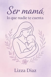 Ser mamá, lo que nadie te cuenta