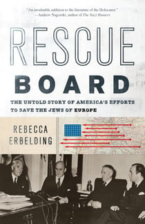 Rescue Board - The Untold Story of America's Efforts to Save the Jews of Europe