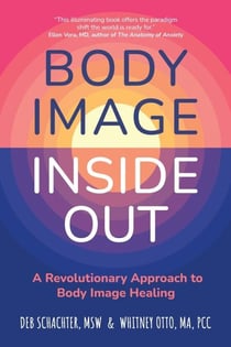 Body Image Inside Out - A Revolutionary Approach to Body Image Healing