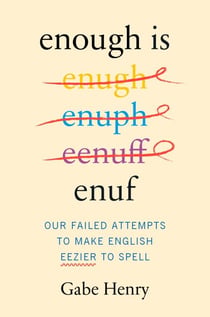 Enough Is Enuf - Our Failed Attempts to Make English Easier to Spell
