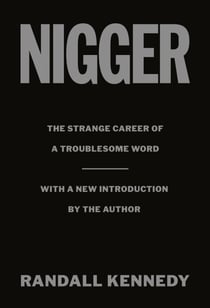 Nigger - The Strange Career of a Troublesome Word  - with a New Introduction by the Author