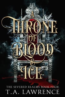 A Throne of Blood and Ice - The Severed Realms, #4