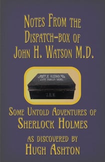 Notes from the Dispatch-Box of John H. Watson M.D.: Some Unpublished Adventures of Sherlock Holmes - The Dispatch-box, #1