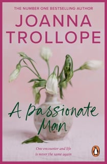 A Passionate Man - another masterful and insightful novel shining a light on the relationships of ordinary people and their ordinary lives from one of Britain’s best loved authors, Joanna Trollope