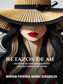 Retazos de mi: Historia de una adolescente que no creía en el amor