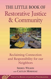 Little Book of Restorative Justice & Community - Reclaiming Connection and Responsibility for Our Neighbors