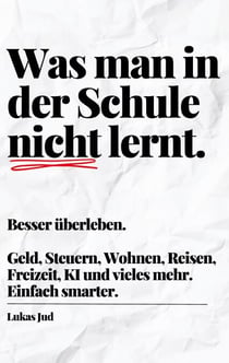 Was man in der Schule nicht lernt. Besser überleben. - Geld, Steuern, Wohnen, Reisen, Freizeit, Auto, digitale Welt und vieles mehr. Einfach smarter.