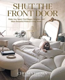 Shut the Front Door - Make Any Space Feel Bigger, Better, and More Beautiful Without Going Broke