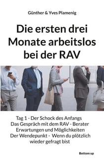 Die ersten drei Monate arbeitslos bei der RAV - Tag 1 -  Der Schock des Anfangs  Das Gespräch mit dem RAV - Berater - Erwartungen und Möglichkeiten - Der Wendepunkt  Wenn du plötzlich wieder gefragt bist
