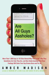 Are All Guys Assholes? - More Than 1,000 Guys in 10 Cities Reveal Why They're Not, Why They Sometimes Act Like They Are, and How Understanding Their Real Feelings Will Solve Your Guy Dr