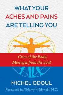 What Your Aches and Pains Are Telling You - Cries of the Body, Messages from the Soul