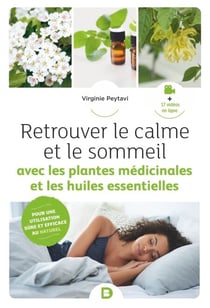 Retrouver le calme et le sommeil avec les plantes médicinales et les huiles essentielles - Pour une utilisation sûre et efficace