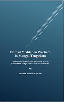 Nomad Meditation Practices in Mongol Tengiriism: The Path to Universal Love, Discovery, Wealth, New Human Beings, New World and New Earth