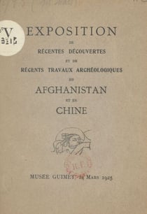 Exposition de récentes découvertes et de récents travaux archéologiques en Afghanistan et en Chine - Musée Guimet, 14 mars 1925