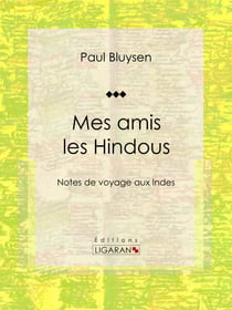 Mes amis les Hindous - Notes de voyage aux Indes