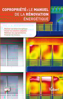 Copropriété : manuel de rénovation énergétique - Réaliser un bilan énergétique, choisir les solutions les plus pertinentes, mobiliser les copropriétaires, financer les travaux...