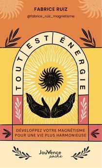 Tout est énergie : Développez votre magnétisme pour une vie plus harmonieuse