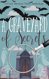 A Graveyard of Secrets - A Cozy Mystery Tribe Anthology, #17